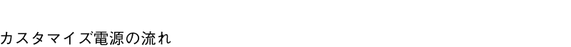 カスタマイズ電源の流れ